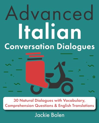 Advanced Italian Conversation Dialogues: 30 Natural Dialogues With Vocabulary, Comprehension Questions & English Translations (Learn Italian With Engl