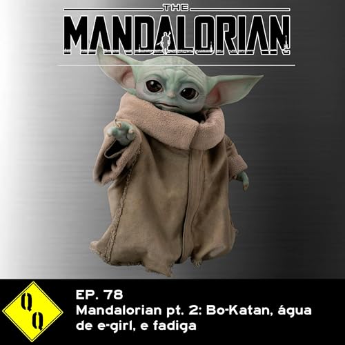 QQ 78 &ndash; Mandalorian pt. 2: Bo-Katan, &aacute;gua de e-girl, e fadiga