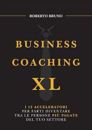 Business coaching XL. I 12 acceleratori per farti diventare tra le persone più pagate del tuo settore