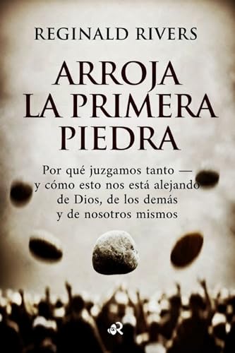 ARROJA LA PRIMERA PIEDRA: Por qué juzgamos tanto — y cómo esto nos está alejando de Dios, de los demás y de nosotros mismos (Spanish Edition)