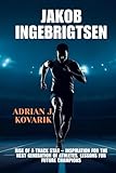 JAKOB INGEBRIGTSEN: Rise of a Track Star – Inspiration for the Next Generation of Athletes. Lessons for Future Champions
