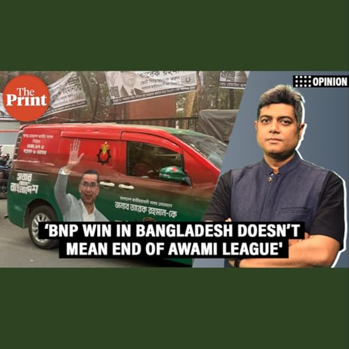 ThePrintPod: Why BNP&rsquo;s win in Bangladesh doesn&rsquo;t necessarily mark the end of Awami League Podcast Por  arte de portada