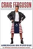 American on Purpose: The Improbable Adventures of an Unlikely Patriot