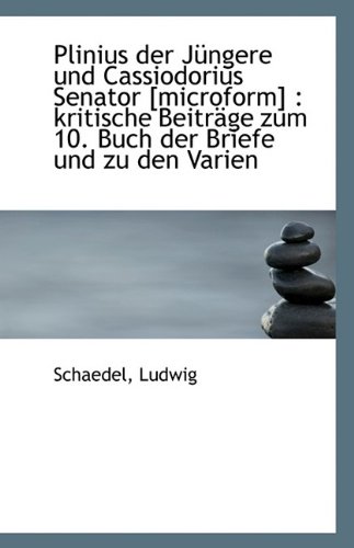 Plinius der Jüngere und Cassiodorius Senator [microform]: kritische Beiträge zum 10. Buch der Brief (German Edition)