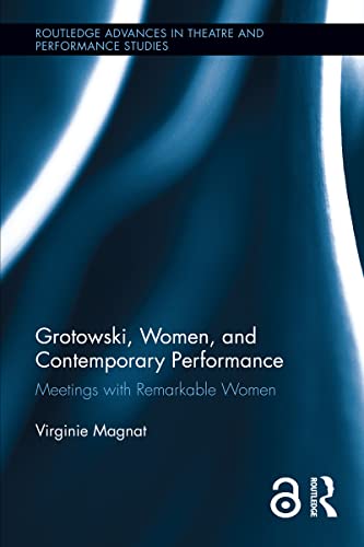 Grotowski, Women, and Contemporary Performance: Meetings with Remarkable Women (Routledge Advances in Theatre & Performance Studies) (English Edition)