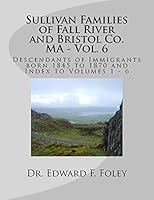 Sullivan Families of Fall River and Bristol Co. Ma - Vol. 6: Descendants of Immigrants Born 1845 to 1870 1541359380 Book Cover