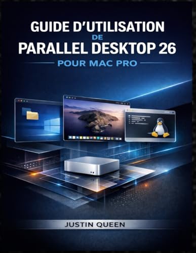GUIDE D'UTILISATION DE PARALLEL DESKTOP 26 POUR MAC PRO: Un système complet pour exécuter Windows, Linux et des machines virtuelles de manière transparente sur macOS (French Edition)