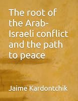 The root of the Arab-Israeli conflict and the path to peace B0BFV42VY6 Book Cover