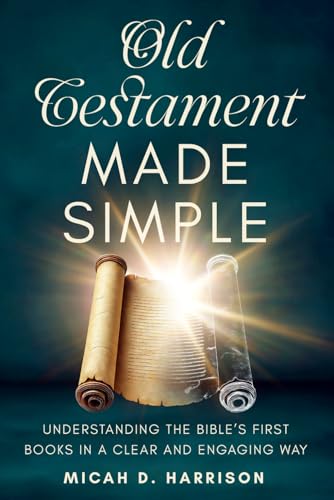 Old Testament Made Simple: Understanding the Bible’s First Books in a Clear and Engaging Way (Bible Made Simple for Adults Series)