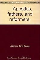... Apostles, fathers, and reformers, B00086W3RY Book Cover
