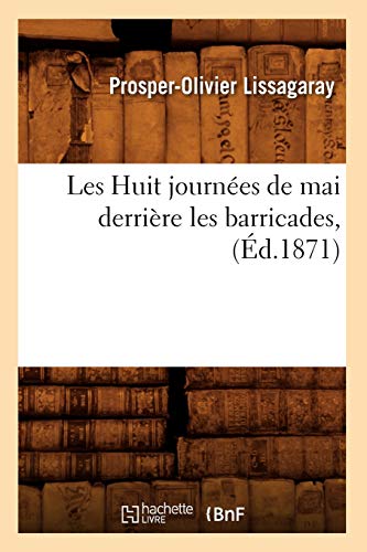 Les Huit journées de mai derrière les barricades, (Éd.1871) (Histoire) (French Edition)