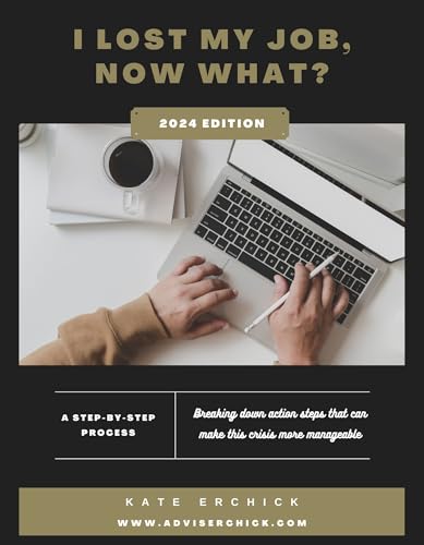 I Lost My Job, Now What?: A Step-By-Step Process: Breaking down action steps that can make this crisis more manageable