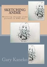 Sketching Anime: Mastering awesome anime pictures in ONE day! (Anime art) (Volume 2) by Gary Kaneko (2016-05-10)