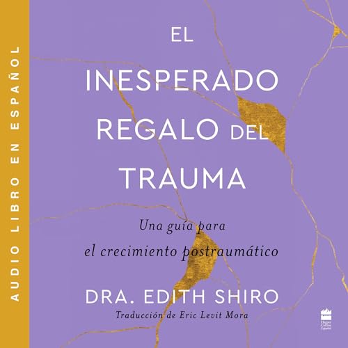 The Unexpected Gift of Trauma \ El inesperado regalo del traum (SPA) | Edith Shiro