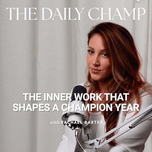 The Inner Work That Shapes a Champion Year | The Daily Champ Ep. 15