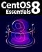 CentOS 8 Essentials: Learn to install, administer and deploy CentOS 8 systems