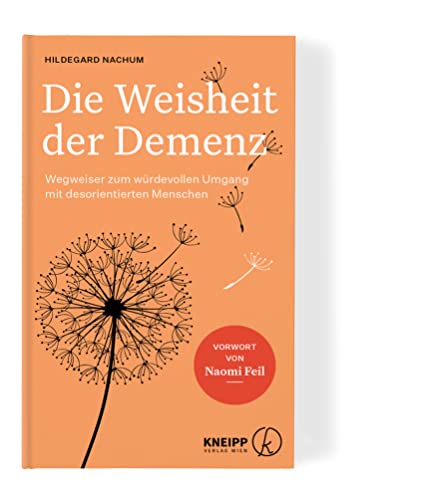 Die Weisheit der Demenz: Wegweiser zum würdevollen Umgang mit desorientierten Menschen