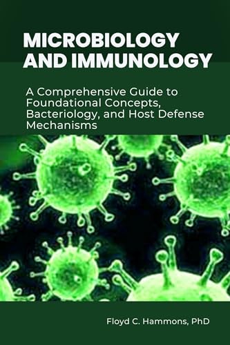 Microbiology and Immunology: A Comprehensive Guide to Foundational Concepts, Bacteriology, and Host Defense Mechanisms