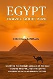 Egypt Travel Guide 2026: Uncover the Timeless Magic of the Nile - Beyond the Pyramids to Egypt’s Hidden Charms and Living Culture (Best Travel Guide 2026 Book 1)