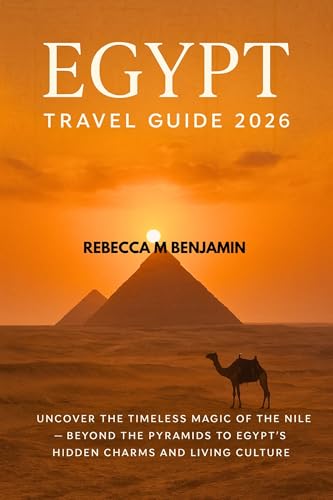 Egypt Travel Guide 2026: Uncover the Timeless Magic of the Nile - Beyond the Pyramids to Egypt’s Hidden Charms and Living Culture (Best Travel Guide 2026 Book 1)
