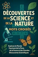 Découvertes de la Science et de la Nature – Mots Croisés: Explorez le Monde Fascinant de la Flore, de la Faune et des Grandes Découvertes Scientifiques B0G2JMK1VX Book Cover
