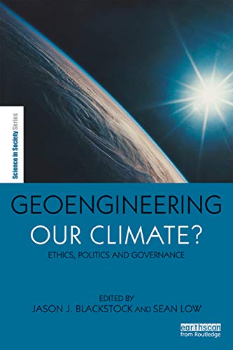 Geoengineering our Climate?: Ethics, Politics, and Governance (The Earthscan Science in Society Series)