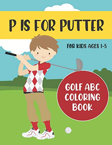 P is for Putter: Golf ABC Coloring Book for Kids Ages 1-5 (ABC Golf Activity Books)