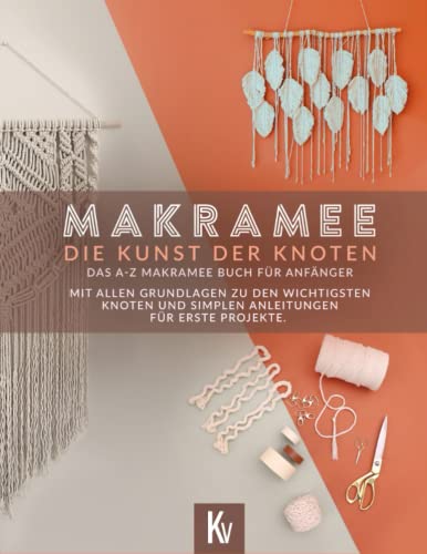 Makramee - Die Kunst der Knoten. Das A-Z Makramee Buch für Anfänger - Mit...