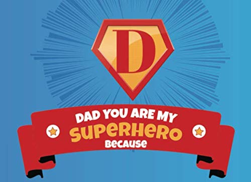 Dad You Are My Superhero Because: Prompted Book with Blank Lines to Write the Reasons Why You Love Your Super Awesome Dad
