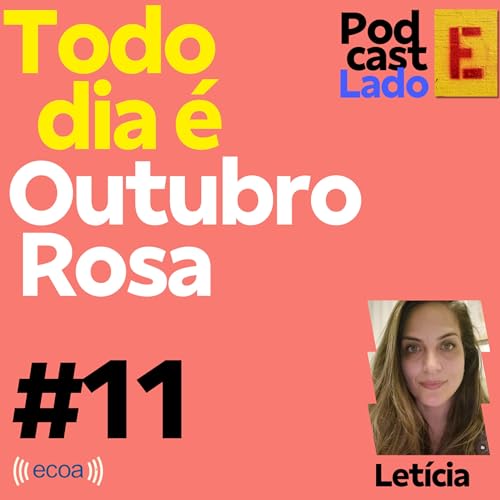 Ep. 11 - Todo dia &eacute; Outubro Rosa (com Dra. Let&iacute;cia Maria)