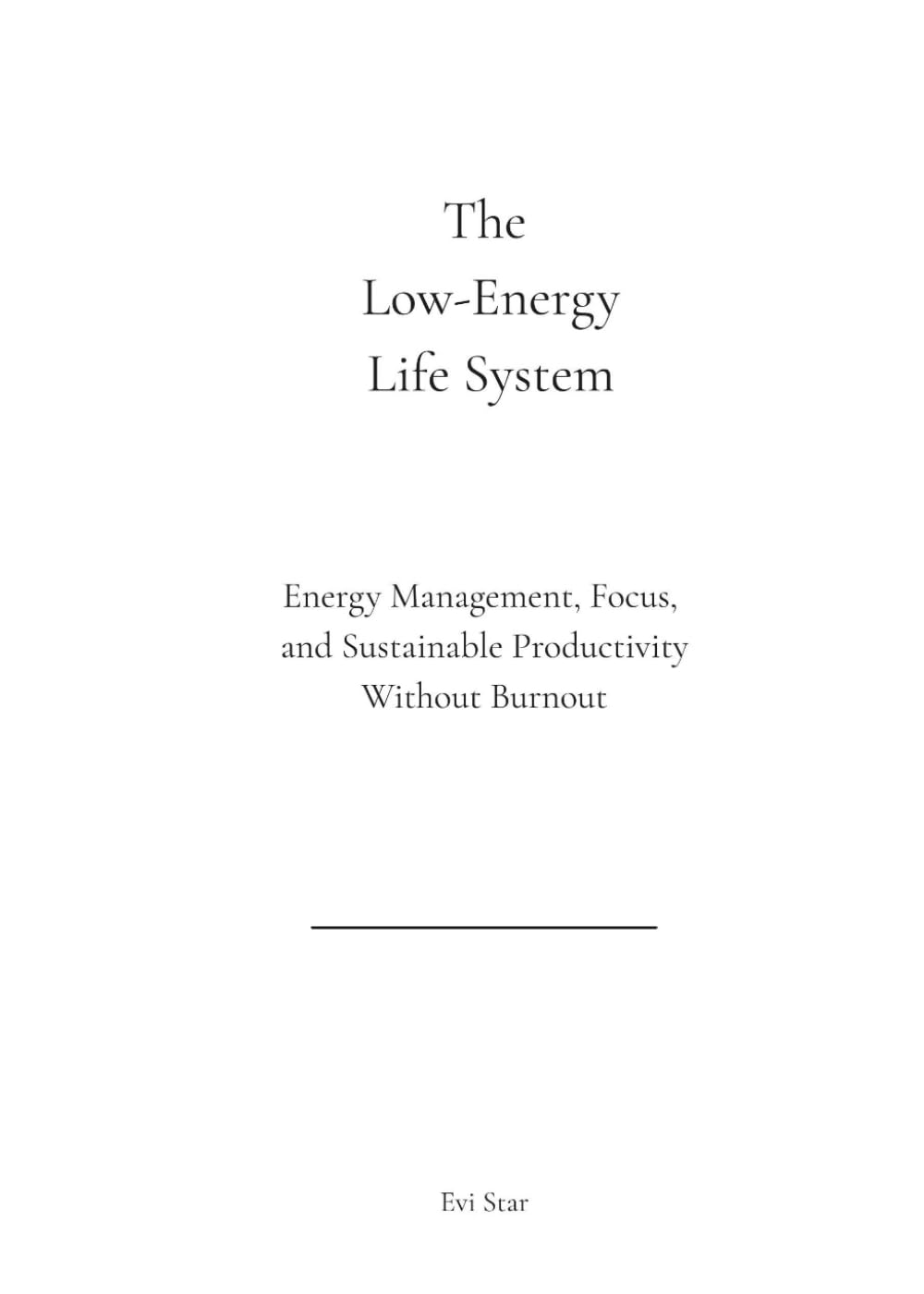 The Low-Energy Life System: Energy Management, Focus, and Sustainable Productivity Without Burnout