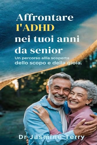 Affrontare l'ADHD nei tuoi anni da senior: Un percorso alla scoperta dello scopo e della gioia (Ita