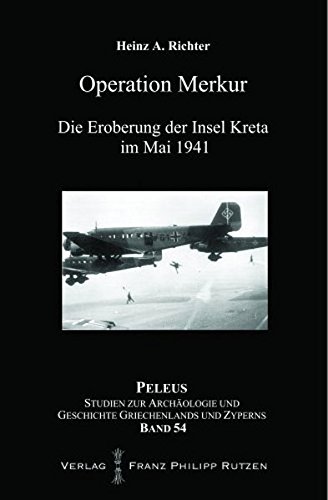 Operation Merkur: Die Eroberung der Insel Kreta im Mai 1941 (PELEUS / Studien zur Archäologie und G Operation Merkur: Die Eroberung der Insel Kreta im Mai 1941 (PELEUS / Studien zur Archäologie und G