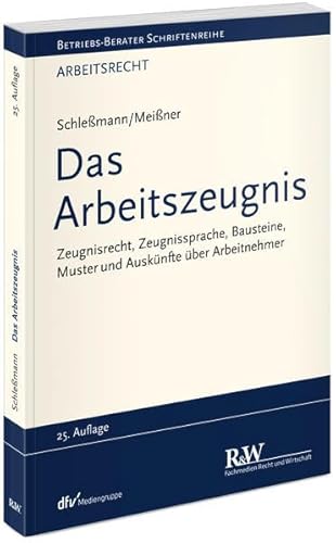 Das Arbeitszeugnis: Zeugnisrecht, Zeugnissprache, Bausteine, Muster | Auskünfte über Arbeitnehmer (Betriebs-Berater Schriftenreihe/ Arbeitsrecht)