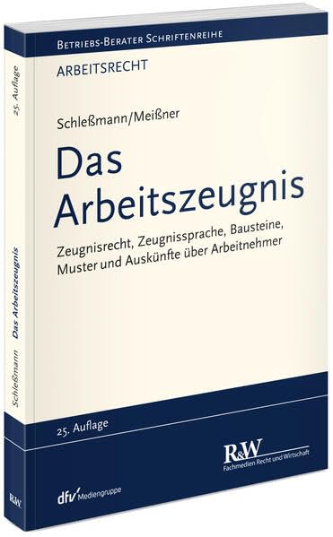 Das Arbeitszeugnis: Zeugnisrecht, Zeugnissprache, Bausteine, Muster | Auskünfte über Arbeitnehmer (Betriebs-Berater Schriftenreihe/ Arbeitsrecht)