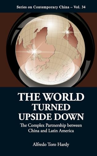 The World Turned Upside Down: The Complex Partnership Between China and Latin America (Series on Contemporary China)