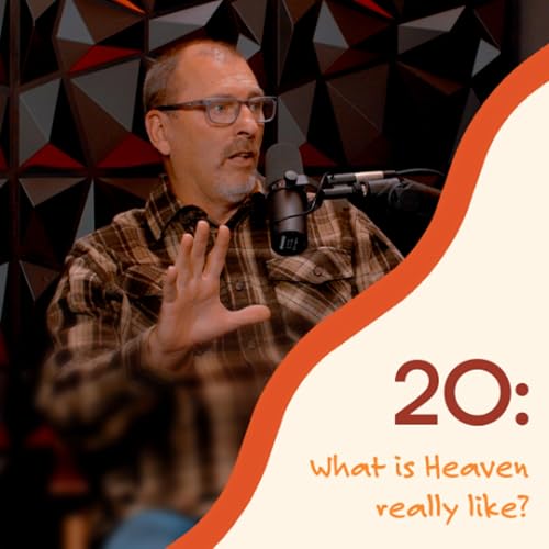 20: What is Heaven REALLY going to be like?