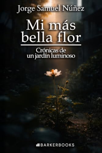 Mi más bella flor: Crónicas de un jardín luminoso (Spanish Edition)