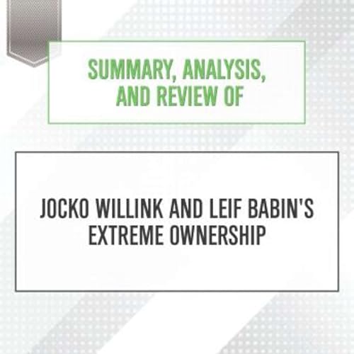 Summary, Analysis, and Review of Jocko Willink and Leif Babin's Extreme Ownership -- Start Publishing Notes