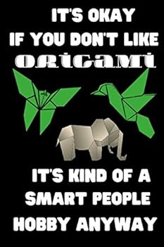 It's Okay If You Don't Like Origami It's Kind of a Smart People Hobby Anyway : Lined Notebook , Journal Gift , Funny Origami , Origami Lined Journal , Origami Graph Paper Notebook/Journal , Notebook G
