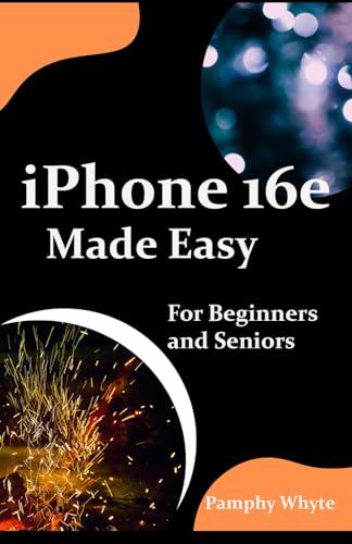 iPhone 16E Made Easy For Beginners and Seniors: Your Complete Handbook for Effortless Mastery — From Setup to Advanced Tricks — Everything You Need to Know About Apple’s Latest Innovation