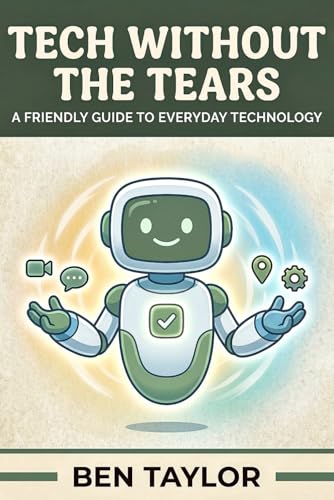 Tech Without the Tears: A Friendly Guide to Everyday Technology f...