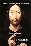 Christ, Christians And Christianity. Jesus An Essene.