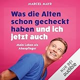 Was die Alten schon gecheckt haben und ich jetzt auch: Mein Leben als Altenpfleger