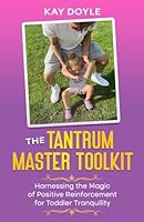The Tantrum Master Toolkit: Harnessing the Magic of Positive Reinforcement for Toddler Tranquility: "Transform Tantrums into Opportunities for Connection and Growth with Practical Parenting Tips" B0D733NRMM Book Cover