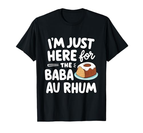 I'm Just Here for The Baba au Rhum Rum Cake French Patisserie T-Shirt