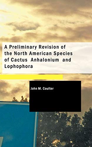 A Preliminary Revision of the North American Species of Cactus, Anhalonium, and Lophophora