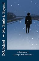 My Battle & Beyond: Silent Journey-Living with Sarcoidosis 1506119697 Book Cover