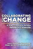  Collaborating for Change: A Participatory Action Research Casebook (English Edition)
