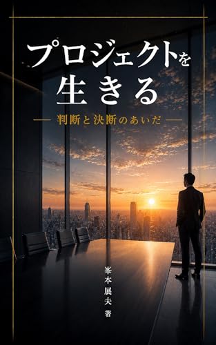 プロジェクトを生きる-判断と決断のあいだ (ビジネス小説)